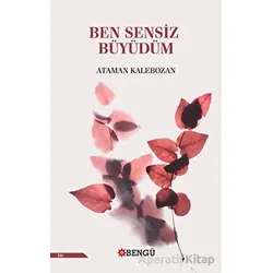 Ben Sensiz Büyüdüm - Ataman Kalebozan - Bengü Yayınları