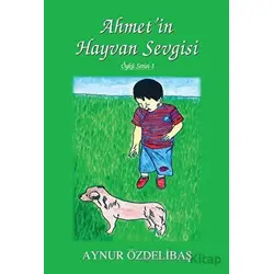 Ahmetin Hayvan Sevgisi - Aynur Özdelibaş - Tunç Yayıncılık