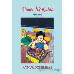 Ahmet İlkokulda - Aynur Özdelibaş - Tunç Yayıncılık