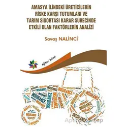Amasya İlindeki Üreticilerin Riske Karşı Tutumları ve Tarım Sigortası Karar Sürecinde Etkili Olan Fa