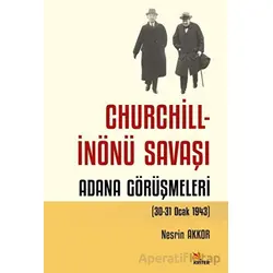 Churchill - İnönü Savaşı: Adana Görüşmeleri (30-31 Ocak 1943) - Nesrin Akkor - Kriter Yayınları