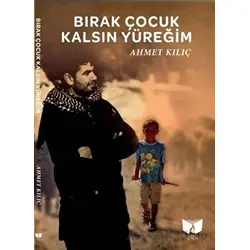 Bırak Çocuk Kalsın Yüreğim - Ahmet Kılıç - Ateş Yayınları