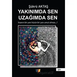 Yakınımda Sen Uzağımda Sen - Şükrü Aktaş - Ateş Yayınları