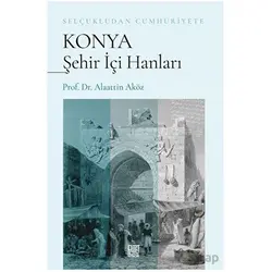 Selçukludan Cumhuriyete Konya Şehir İçi Hanları - Alaattin Aköz - Palet Yayınları