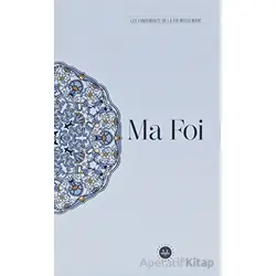 Ma Foi Les Fondements De La Foi Musulmane (Temel İslam Bilgileri İnancım) Fransızca
