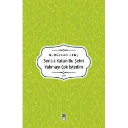 Sensiz Kalan Bu Şehri Yakmayı Çok İstedim - Nurullah Genç - Timaş Yayınları