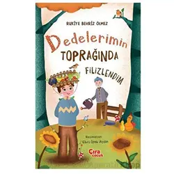 Dedelerimin Toprağında Filizlendim - Rukiye Behriz Ölmez - Çıra Çocuk Yayınları