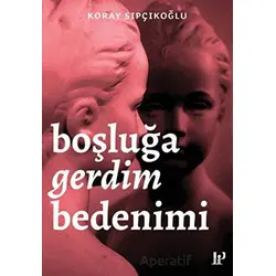 Boşluğa Gerdim Bedenimi - Koray Sıpçıkoğlu - Potink Kitap