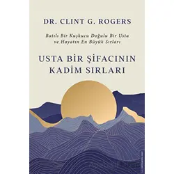 Usta Bir Şifacının Kadim Sırları - Clint G. Rogers - Destek Yayınları