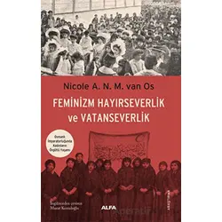 Feminizm Hayırseverlik ve Vatanseverlik- Nicole A. N. M. van Os - Alfa Yayınları