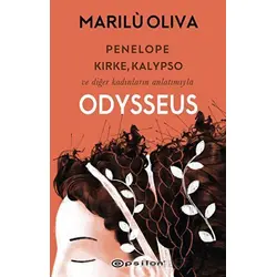 Penelope, Kirke, Kalypso ve Diğer Kadınların Anlatımıyla Odysseus - Marilu Oliva - Epsilon Yayınevi