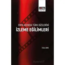 Orta Asya’da Türk Dizilerini İzleme Eğilimleri - İrfan Arıkan - Eğitim Yayınevi - Bilimsel Eserler