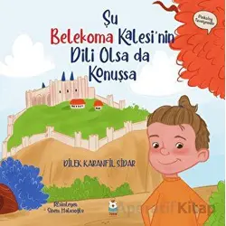 Şu Belekoma Kalesinin Dili Olsa da Konuşsa - Dilek Karanfil Sidar - Luna Çocuk Yayınları
