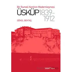Bir Rumeli Kentinin Modernleşmesi: Üsküp 1839-1912 - Gönül Bektaş - YEM Yayın