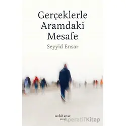 Gerçekle Aramdaki Mesafe - Seyyid Ensar - Muhit Kitap