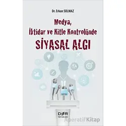 Medya İktidar ve Kitle Kontrolünde Siyasal Algı - Erkan Solmaz - Der Yayınları