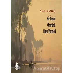 Bir İnsan Ömrünü Neye Vermeli - Nurten Altay - Kanguru Yayınları