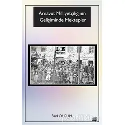Arnavut Milliyetçiliğinin Gelişiminde Mektepler - Said Olgun - Gece Kitaplığı
