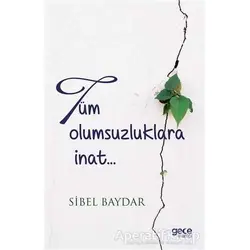 Tüm Olumsuzluklara İnat - Sibel Baydar - Gece Kitaplığı