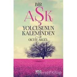 Bir Aşk Yolcusunun Kaleminden - Oktay Akgül - Gece Kitaplığı