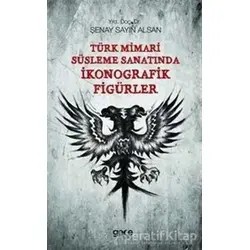 Türk Mimari Süsleme Sanatında İkonografik Figürler - Şenay Sayın Alsan - Gece Kitaplığı