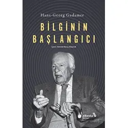 Bilginin Başlangıcı - Hans-Georg Gadamer - Albaraka Yayınları