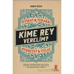 Kime Rey Verelim? İttihat Terakki Mi? Hürriyet ve İtilaf Mı? - Bartu Kizek - Mavi Gök Yayınları