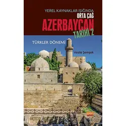 Yerel Kaynaklar Işığında Orta Çağ Azerbaycan Tarihi - 2 - Vesile Şemşek - Nobel Bilimsel Eserler
