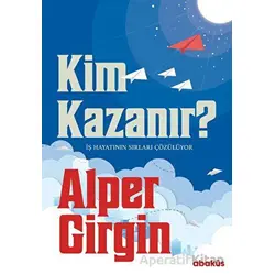 Kim Kazanır - İş Hayatının Sırları Çözülüyor - Alper Girgin - Abaküs Kitap