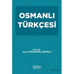 Osmanlı Türkçesi - Ayşe Farsakoğlu Eroğlu - Astana Yayınları