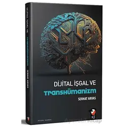 Dijital İşgal ve Transhümanizm - Serhat Arvas - IQ Kültür Sanat Yayıncılık