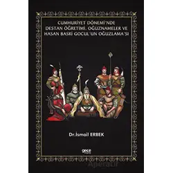 Cumhuriyet Dönemi’nde Destan Öğretimi, Oğuznameler ve Hasan Basri Gocul’un Oğuzlama’sı