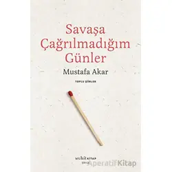 Savaşa Çağrılmadığım Günler - Toplu Şiirler - Mustafa Akar - Muhit Kitap