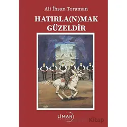 Hatırla(n)mak Güzeldir - Ali İhsan Toraman - Liman Yayınevi