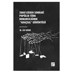 2000lerden Sonraki Popüler Türk Romancılığının Araçsal Görüntüsü - Elif Sayar - Gazi Kitabevi