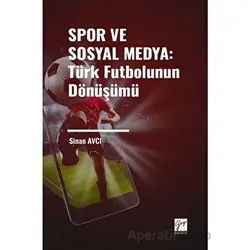Spor ve Sosyal Medya: Türk Futbolunun Dönüşümü - Sinan Avcı - Gazi Kitabevi