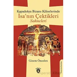 Kapadokya Bizans Kiliselerinde İsa’nın Çektikleri Sahneleri - Gizem Öncelen - Dorlion Yayınları