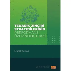 Tedarik Zinciri Stratejilerinin Performans Üzerindeki Etkisi - Murat Kurnuç - Nobel Bilimsel Eserler
