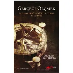 Gerçeği Ölçmek Batı Avrupa’da Nicelleştirme - Alfred W. Crosby - The Kitap
