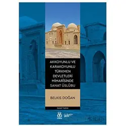 Akkoyunlu ve Karakoyunlu Türkmen Devletleri Mimarîsinde Sanat Üslubu - Belkıs Doğan - DBY Yayınları