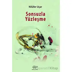 Sonsuzla Yüzleşme - Nilüfer Uçar - Ürün Yayınları