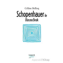 Schopenhauer ile Oluruna Bırak - Celine Belloq - İlksatır Yayınevi