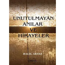 Unutulmayan Anılar ve Hikayeler - Halil Aktaş - Liman Yayınevi