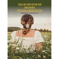 Başka Mevsimde Bekleme Beni Sana Baharla Papatyalar Açarken Geleceğim