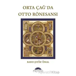 Orta Çağ`da Otto Rönesansı - Banu Çetin Ünal - Motto Yayınları