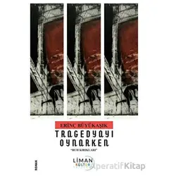 Tragedyayı Oynarken - Ruh Kırıkları - - Erinç Büyükaşık - Liman Yayınevi