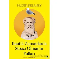 Kaotik Zamanlarda Stoacı Olmanın Yolları - Brigid Delaney - Kara Karga Yayınları