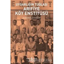 Uygarlığın Tuğlası Arifiye Köy Enstitüsü - Karabey Aydoğan - İş Bankası Kültür Yayınları