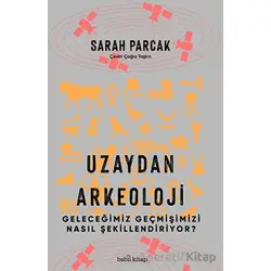 Uzaydan Arkeoloji: Geleceğimiz Geçmişimizi Nasıl Şekillendiriyor? - Sarah Parcak - Babil Kitap