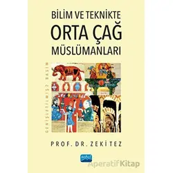 Bilim ve Teknikte Orta Çağ Müslümanları - Zeki Tez - Nobel Akademik Yayıncılık